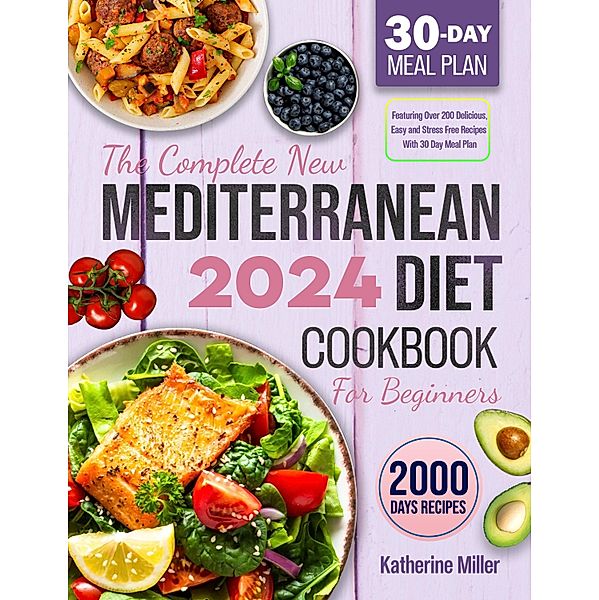 The complete New Mediterranean Diet Cookbook For Beginners 2024 / mediterranean diet cookbook Bd.1, Katherine Miller