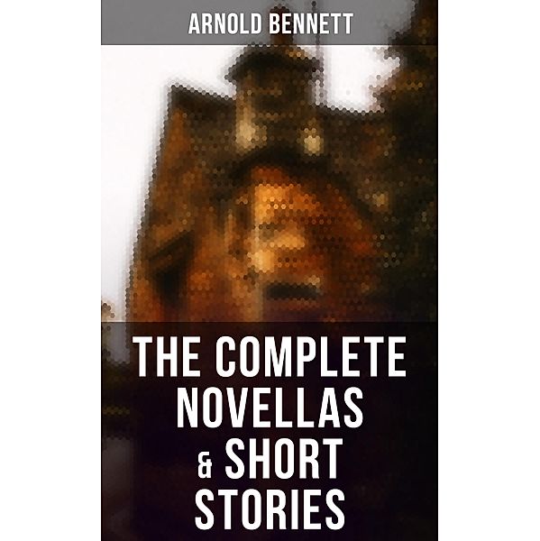The Complete Novellas & Short Stories, Arnold Bennett