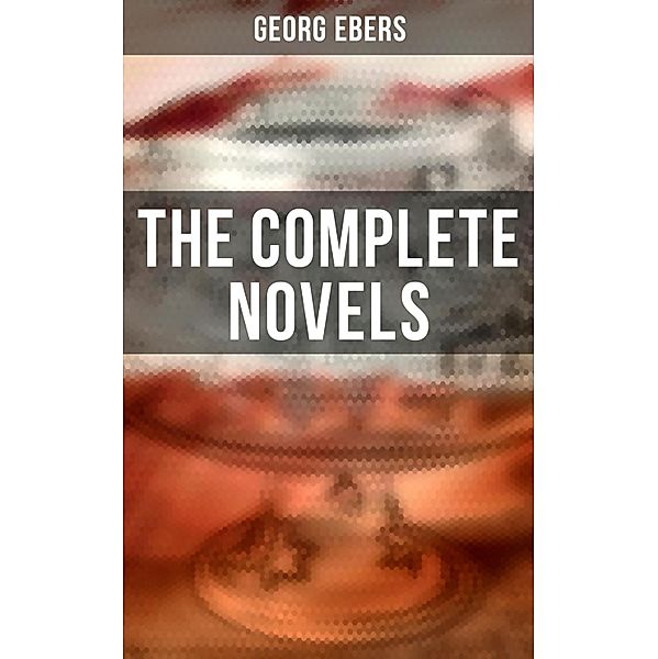 The Complete Novels, Georg Ebers