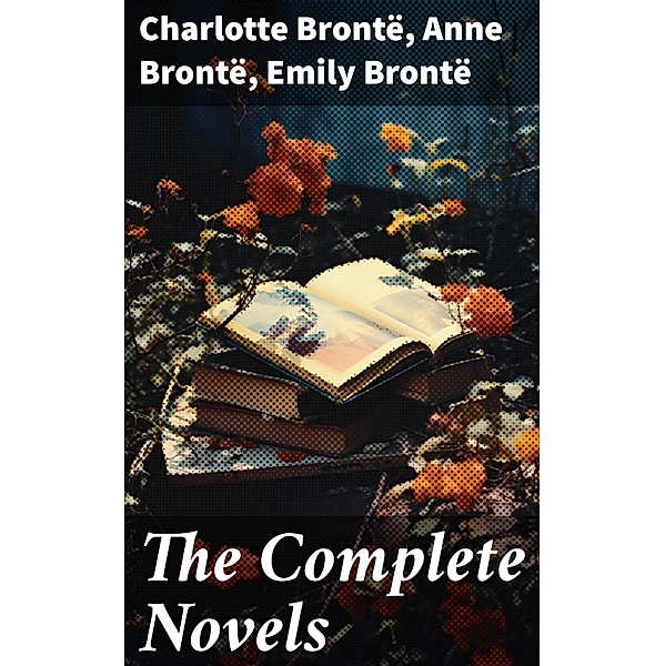 The Complete Novels, Charlotte Brontë, Anne Brontë, Emily Brontë