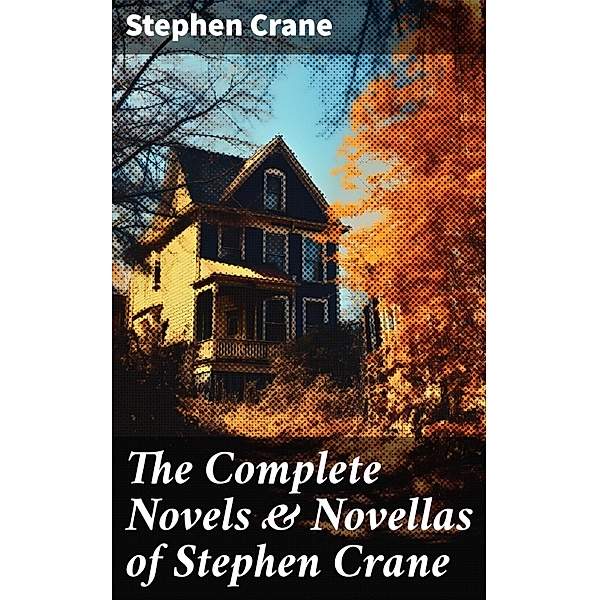 The Complete Novels & Novellas of Stephen Crane, Stephen Crane