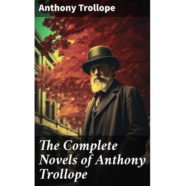 The Complete Novels of Anthony Trollope, Anthony Trollope