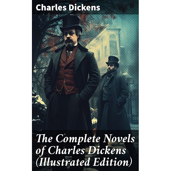 The Complete Novels of Charles Dickens (Illustrated Edition), Charles Dickens