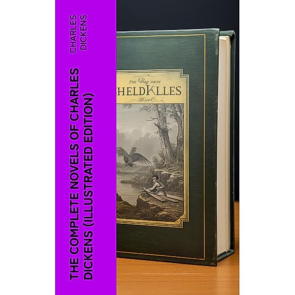 The Complete Novels of Charles Dickens (Illustrated Edition), Charles Dickens