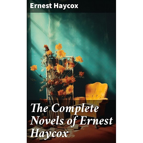 The Complete Novels of Ernest Haycox, Ernest Haycox