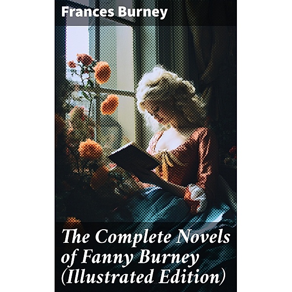 The Complete Novels of Fanny Burney (Illustrated Edition), Frances Burney