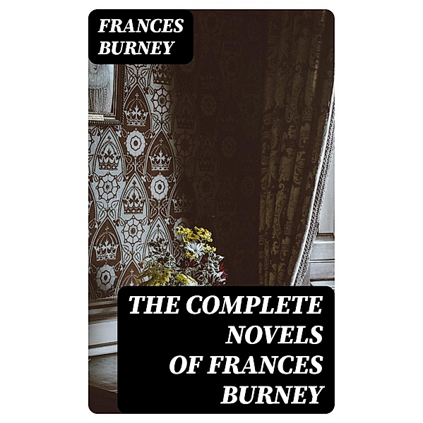 The Complete Novels of Frances Burney, Frances Burney