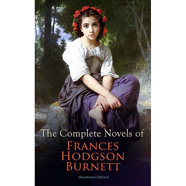 The Complete Novels of Frances Hodgson Burnett (Illustrated Edition), Frances Hodgson Burnett