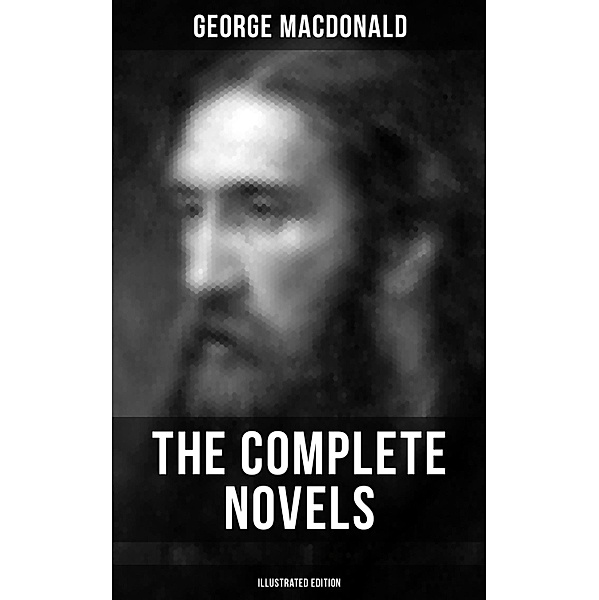 The Complete Novels of George MacDonald (Illustrated Edition), George Macdonald