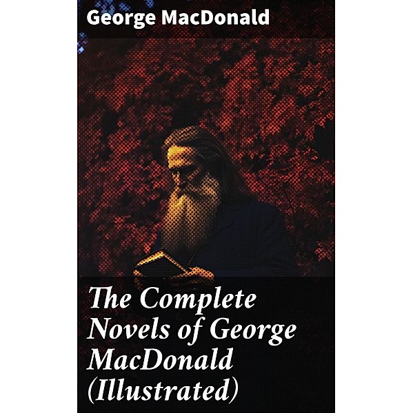 The Complete Novels of George MacDonald (Illustrated), George Macdonald