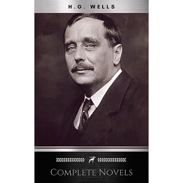 The Complete Novels of H. G. Wells (Over 55 Works: The Time Machine, The Island of Doctor Moreau, The Invisible Man, The War of the Worlds, The History of Mr. Polly, The War in the Air and many more!), H. G. Wells