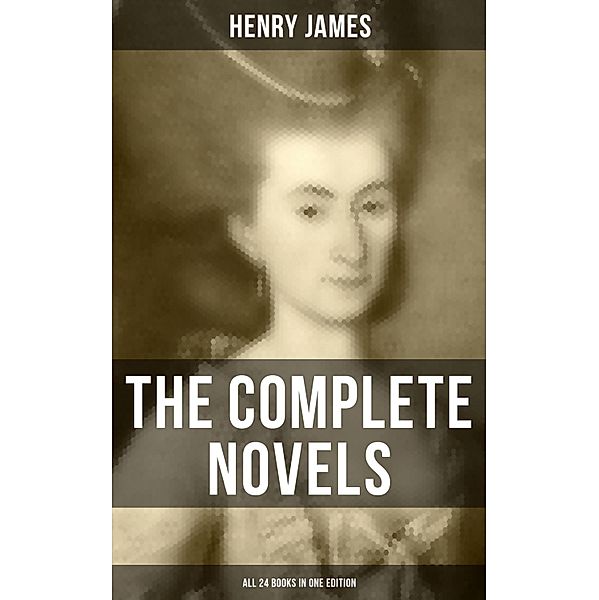 The Complete Novels of Henry James - All 24 Books in One Edition, Henry James