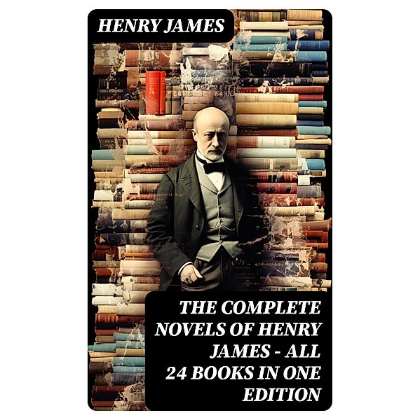 The Complete Novels of Henry James - All 24 Books in One Edition, Henry James