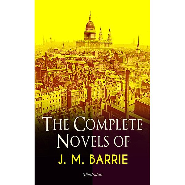 The Complete Novels of J. M. Barrie (Illustrated), J. M. Barrie