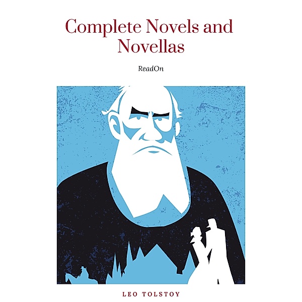 The Complete Novels of Leo Tolstoy in One Premium Edition (World Classics Series): Anna Karenina, War and Peace, Resurrection, Childhood, Boyhood, Youth, ... (Including Biographies of the Author), Leo Tolstoy