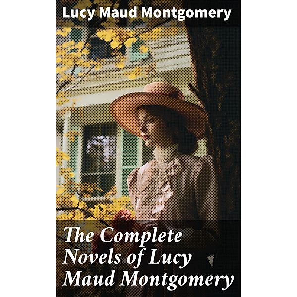 The Complete Novels of Lucy Maud Montgomery, Lucy Maud Montgomery