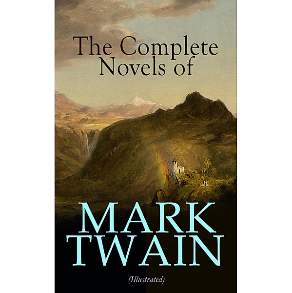 The Complete Novels of Mark Twain (Illustrated), Mark Twain