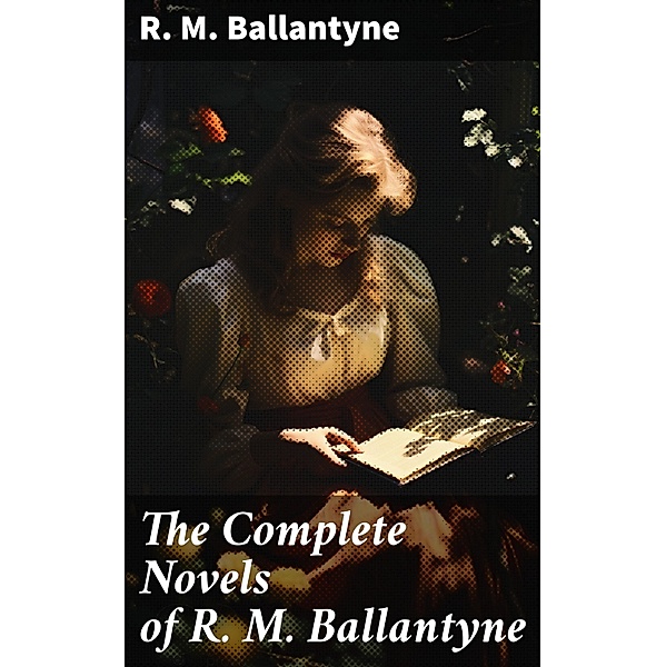 The Complete Novels of R. M. Ballantyne, R. M. Ballantyne