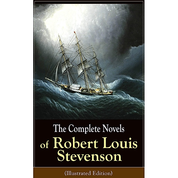The Complete Novels of Robert Louis Stevenson (Illustrated Edition), Robert Louis Stevenson