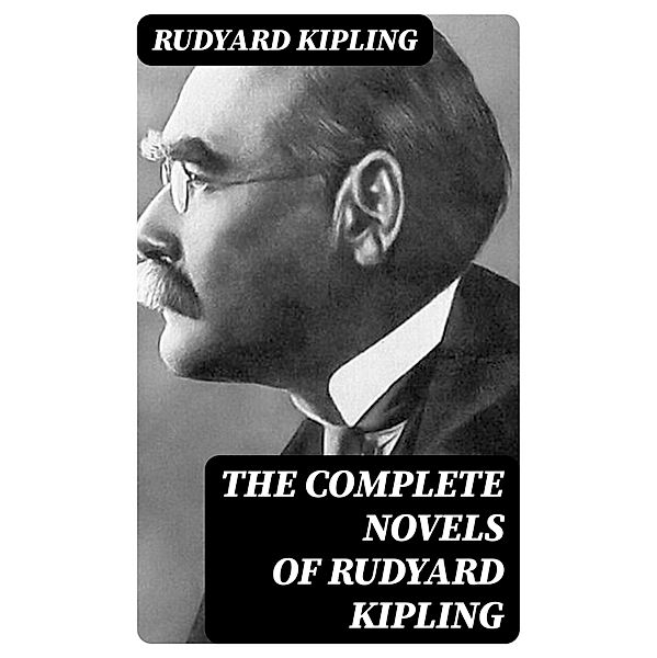 The Complete Novels of Rudyard Kipling, Rudyard Kipling