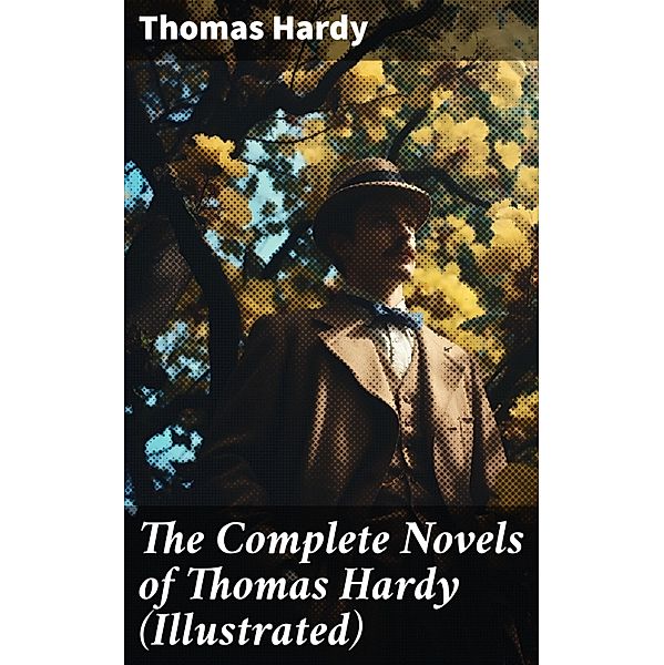The Complete Novels of Thomas Hardy (Illustrated), Thomas Hardy