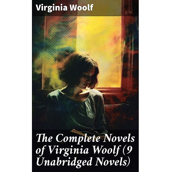 The Complete Novels of Virginia Woolf (9 Unabridged Novels), Virginia Woolf