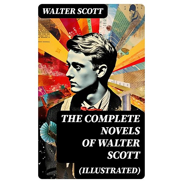 The Complete Novels of Walter Scott (Illustrated), Walter Scott