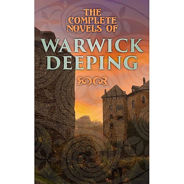 The Complete Novels of Warwick Deeping, Warwick Deeping