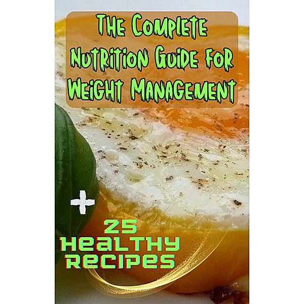 The Complete Nutrition Guide for Weight Management + 25 Healthy Recipes, Marius Girdziunas
