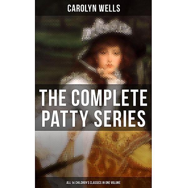 The Complete Patty Series (All 14 Children's Classics in One Volume), Carolyn Wells