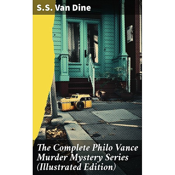 The Complete Philo Vance Murder Mystery Series (Illustrated Edition), S. S. van Dine