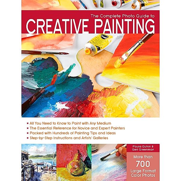The Complete Photo Guide to Creative Painting / Complete Photo Guide, Paula Guhin, Geri Greenman