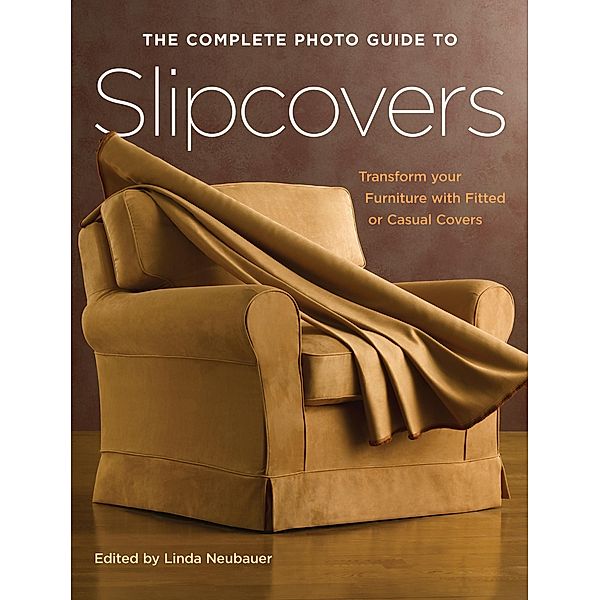 The Complete Photo Guide to Slipcovers / Complete Photo Guide, Linda Neubauer