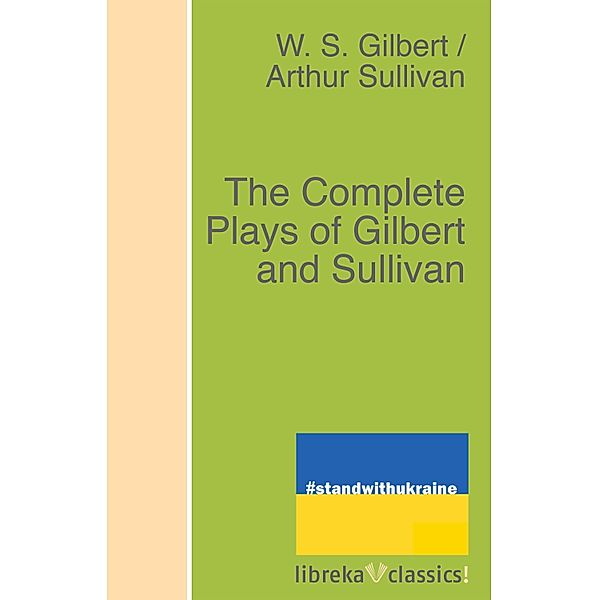 The Complete Plays of Gilbert and Sullivan, W. S. Gilbert, Arthur Sullivan