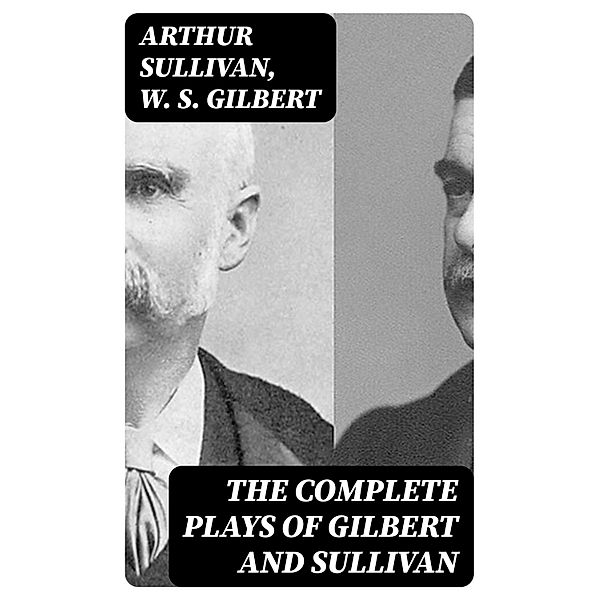 The Complete Plays of Gilbert and Sullivan, Arthur Sullivan, W. S. Gilbert