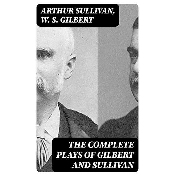 The Complete Plays of Gilbert and Sullivan, Arthur Sullivan, W. S. Gilbert