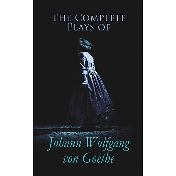 The Complete Plays of Johann Wolfgang von Goethe, Johann Wolfgang von Goethe