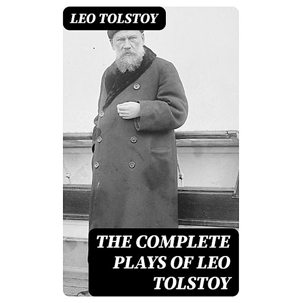 The Complete Plays of Leo Tolstoy, Leo Tolstoy