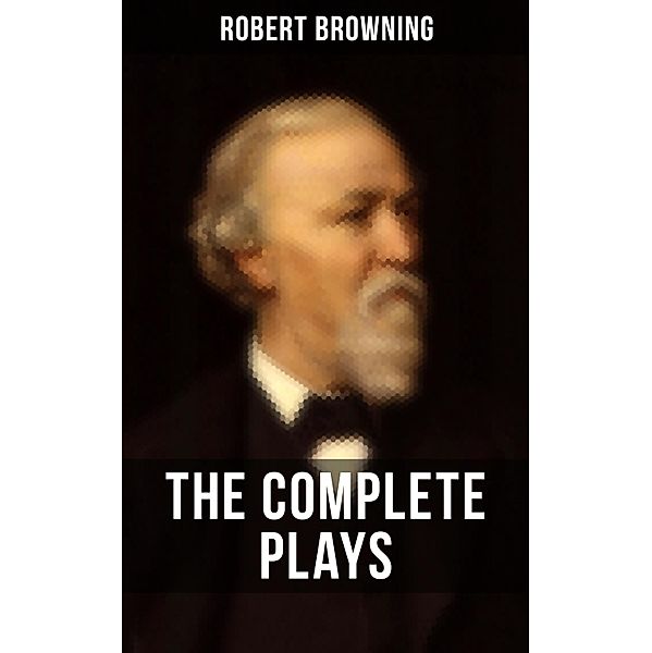 THE COMPLETE PLAYS OF ROBERT BROWNING, Robert Browning