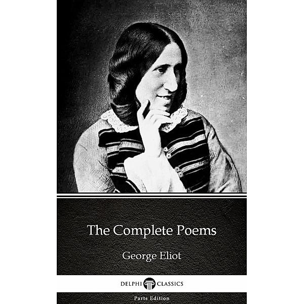 The Complete Poems by George Eliot - Delphi Classics (Illustrated) / Delphi Parts Edition (George Eliot) Bd.11, George Eliot