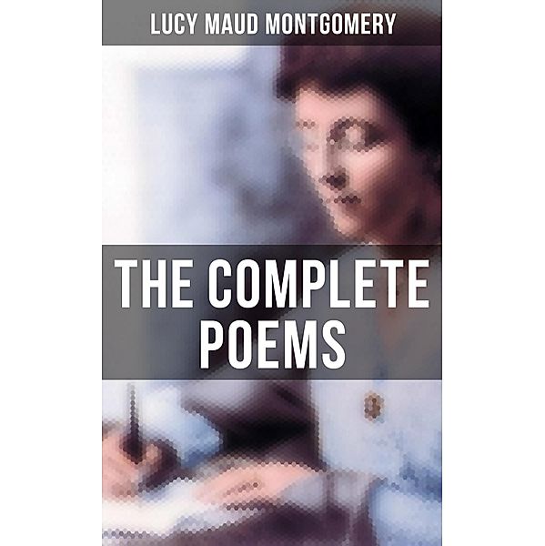 The Complete Poems of Lucy Maud Montgomery, Lucy Maud Montgomery
