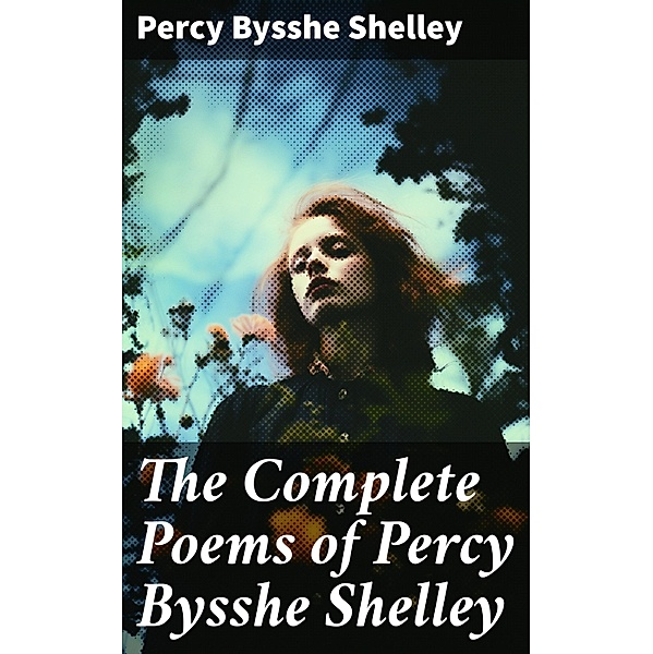 The Complete Poems of Percy Bysshe Shelley, Percy Bysshe Shelley
