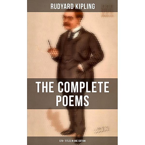 The Complete Poems of Rudyard Kipling - 570+ Titles in One Edition, Rudyard Kipling