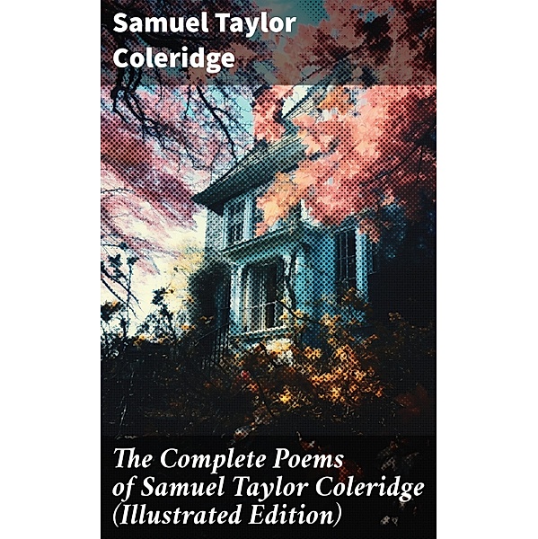 The Complete Poems of Samuel Taylor Coleridge (Illustrated Edition), Samuel Taylor Coleridge