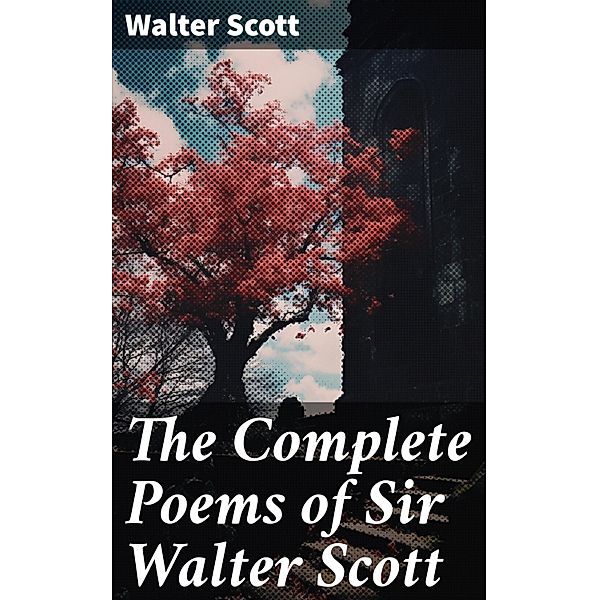 The Complete Poems of Sir Walter Scott, Walter Scott