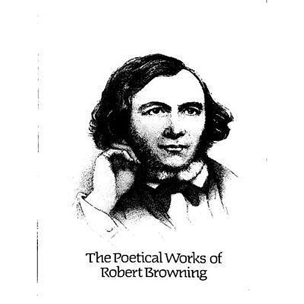 The Complete Poetic Works of Robert Browning / Shrine of Knowledge, Robert Browning