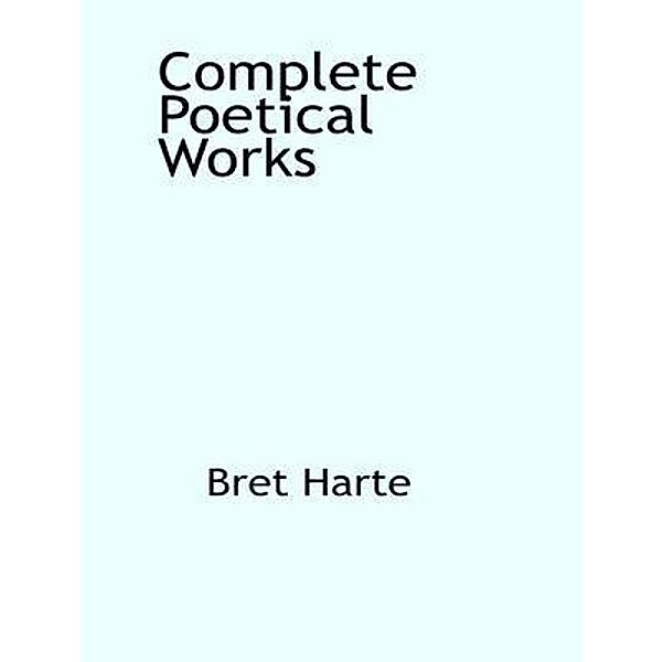 The Complete Poetical Works of Bret Harte / Shrine of Knowledge, Bret Harte