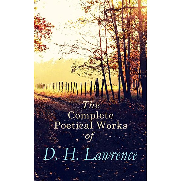 The Complete Poetical Works of D. H. Lawrence, D. H. Lawrence