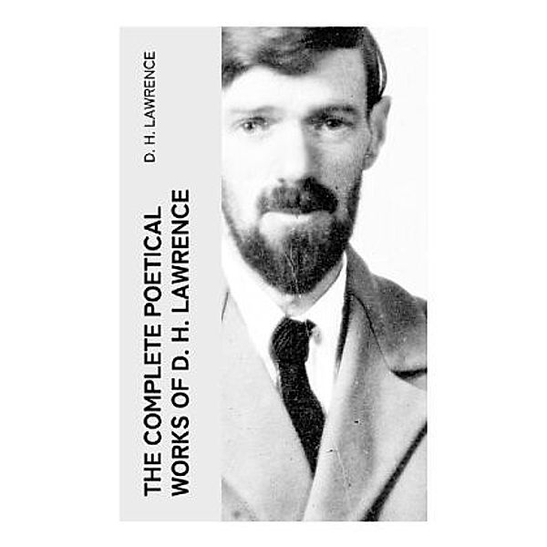 The Complete Poetical Works of D. H. Lawrence, D. H. Lawrence