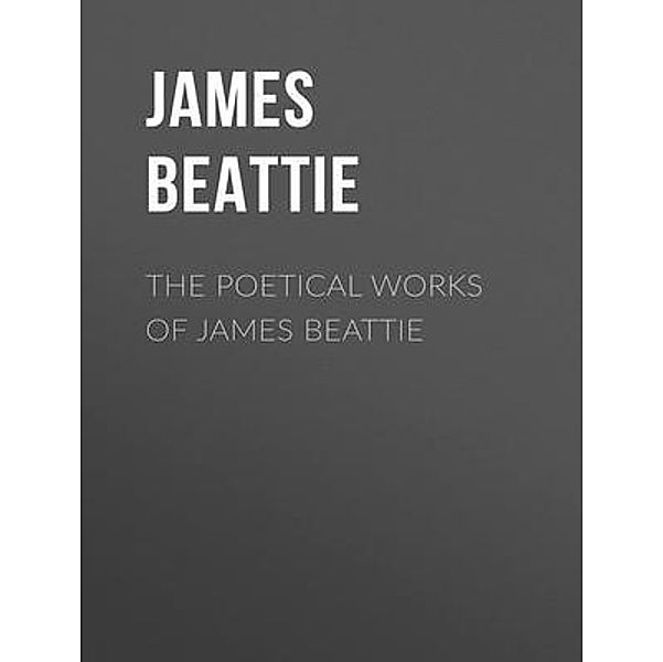 The Complete Poetical Works of James Beattie / Shrine of Knowledge, James Beattie